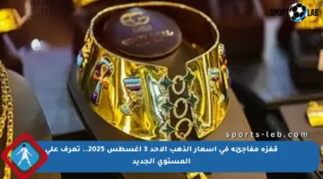 قفزة مفاجئة في أسعار الذهب الأحد 3 أغسطس 2025.. تعرف على المستوى الجديد